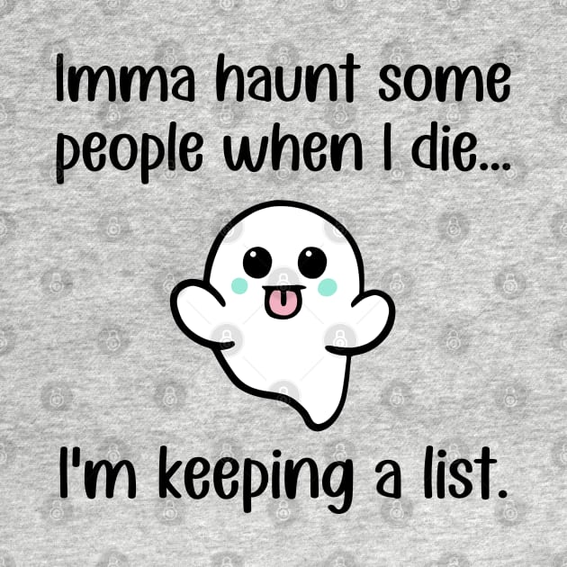 Imma Haunt Some People When I Die ... I'm Keeping A List by KayBee Gift Shop